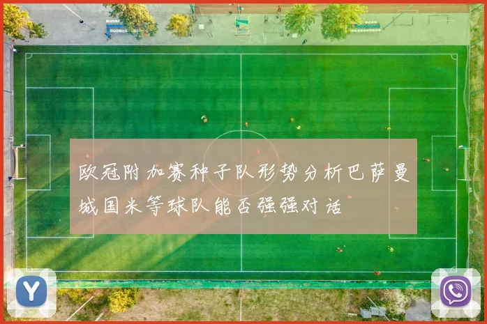 欧冠附加赛种子队形势分析巴萨曼城国米等球队能否强强对话